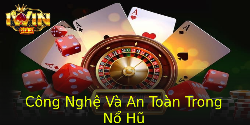 Công Nghệ Và An Toàn Trong Nổ Hũ