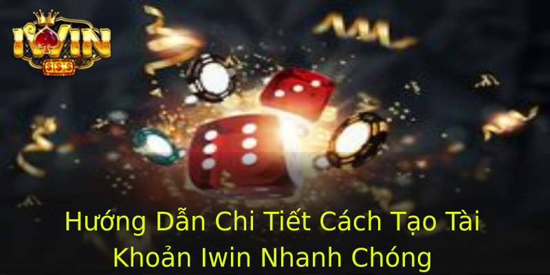 Hướng Dẫn Chi Tiết Cách Tạo Tài Khoản Iwin Nhanh Chóng